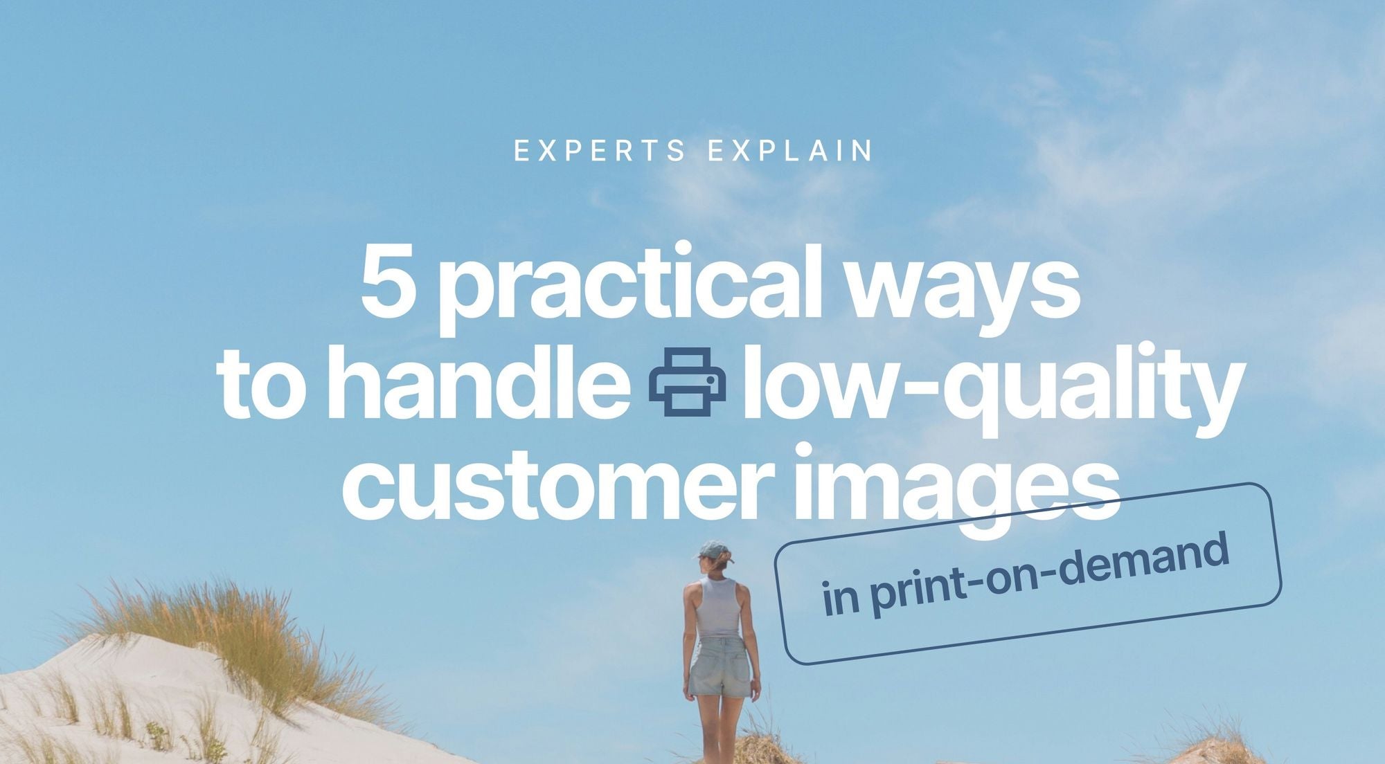 Expert insights: 5 ways to handle low-quality customer images in print-on-demand