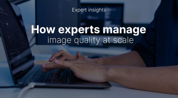 How to manage image quality at scale: expert insights