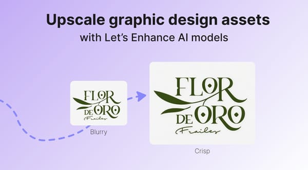 Upscaling graphic design assets: how to choose the right AI model [2026 Let's Enhance]